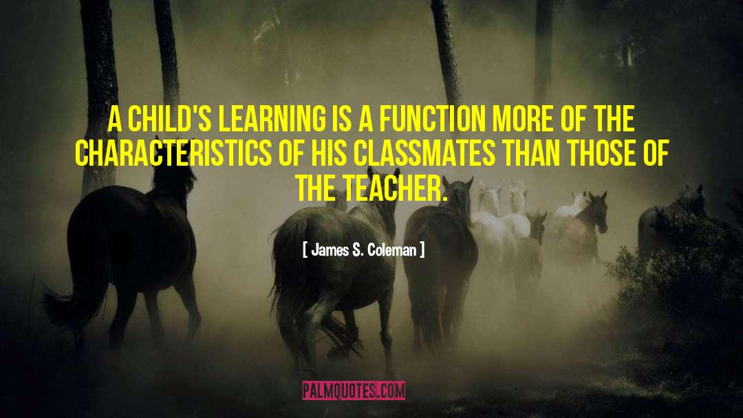 James S. Coleman Quotes: A child's learning is a