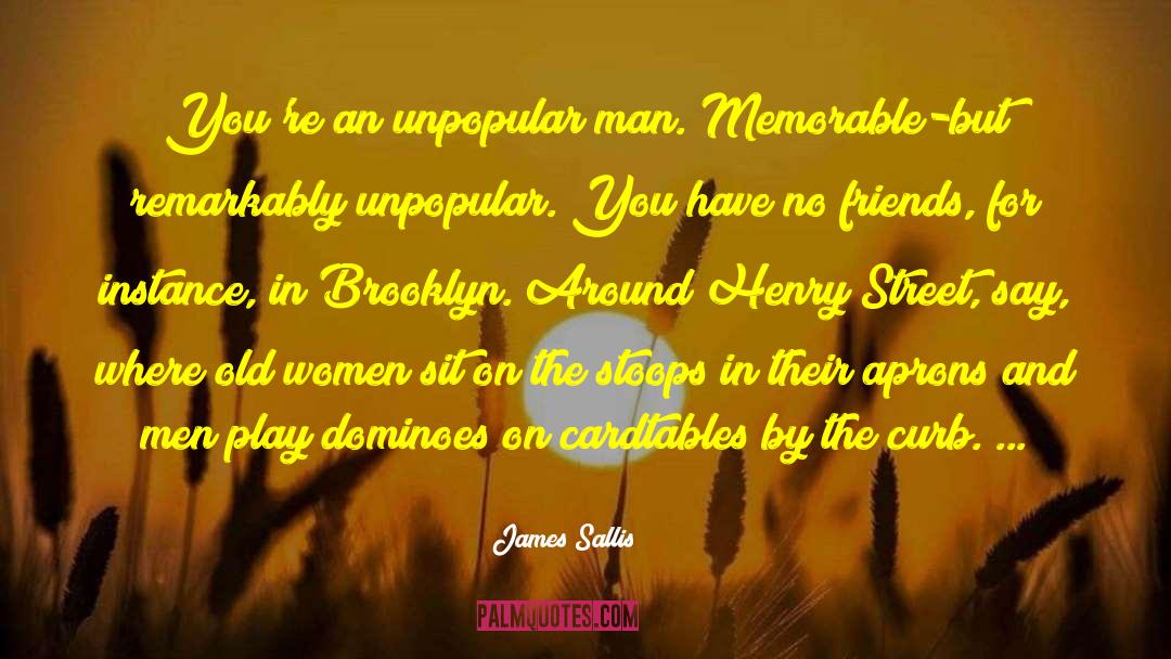 James Sallis Quotes: You're an unpopular man. Memorable-but