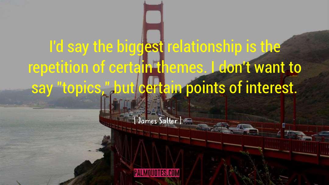 James Salter Quotes: I'd say the biggest relationship