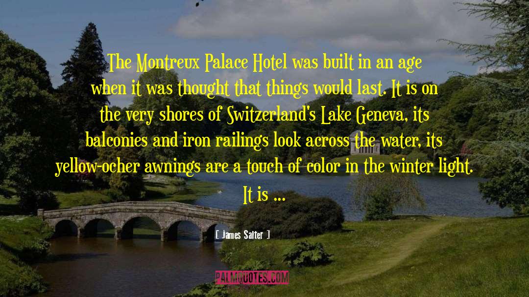 James Salter Quotes: The Montreux Palace Hotel was