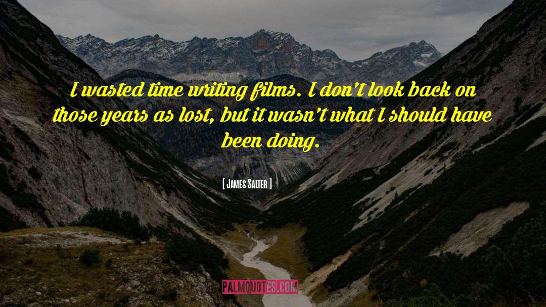 James Salter Quotes: I wasted time writing films.
