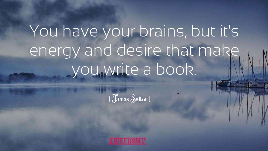James Salter Quotes: You have your brains, but