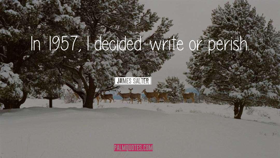 James Salter Quotes: In 1957, I decided: write