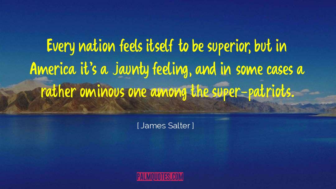 James Salter Quotes: Every nation feels itself to