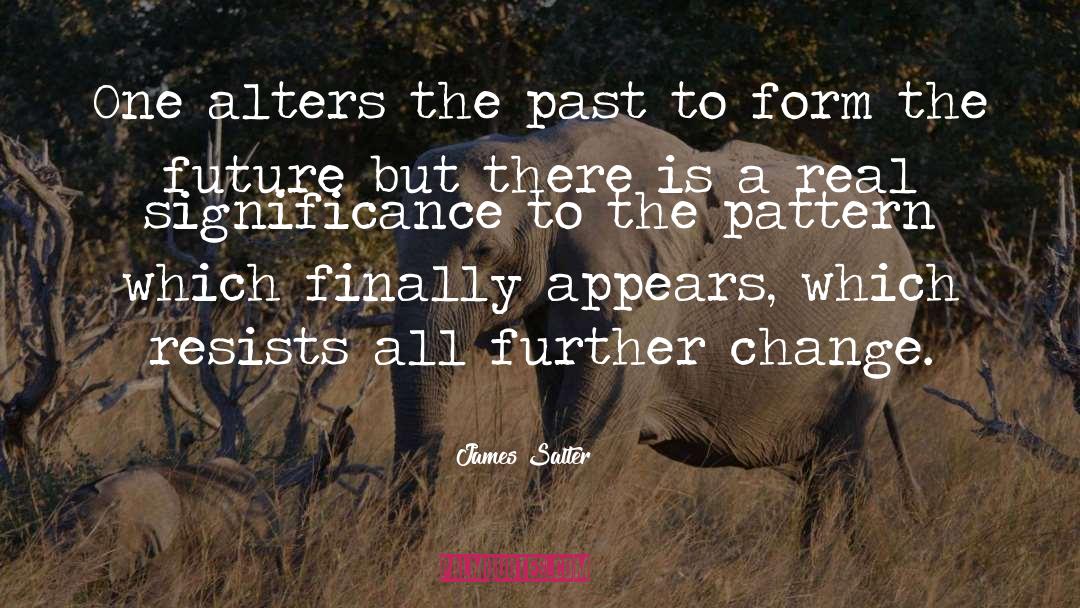 James Salter Quotes: One alters the past to