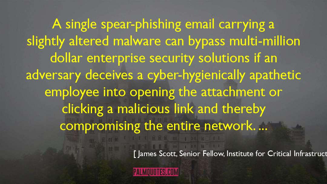 James Scott, Senior Fellow, Institute For Critical Infrastructure Technology Quotes: A single spear-phishing email carrying