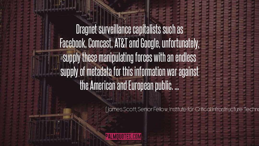 James Scott, Senior Fellow, Institute For Critical Infrastructure Technology Quotes: Dragnet surveillance capitalists such as