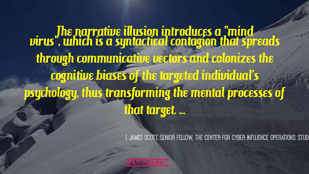 James Scott, Senior Fellow, The Center For Cyber Influence Operations Studies Quotes: The narrative illusion introduces a