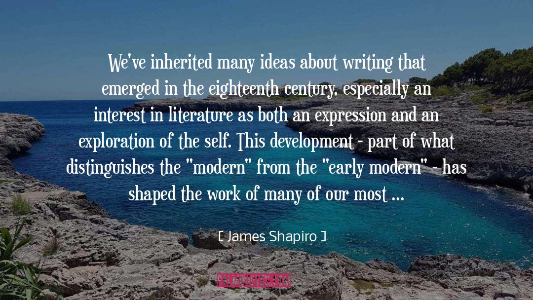 James Shapiro Quotes: We've inherited many ideas about