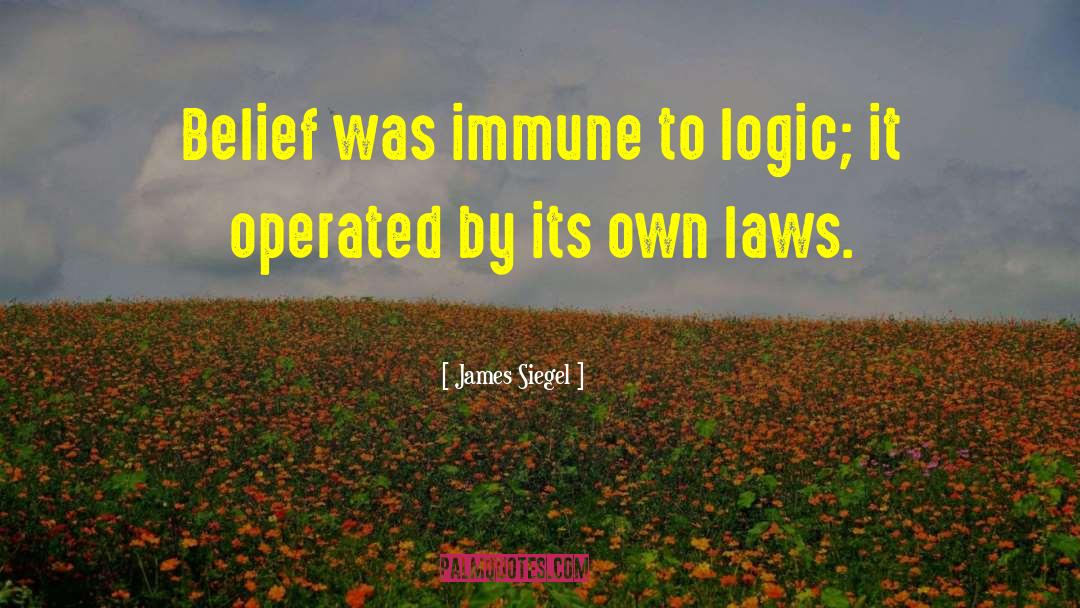 James Siegel Quotes: Belief was immune to logic;