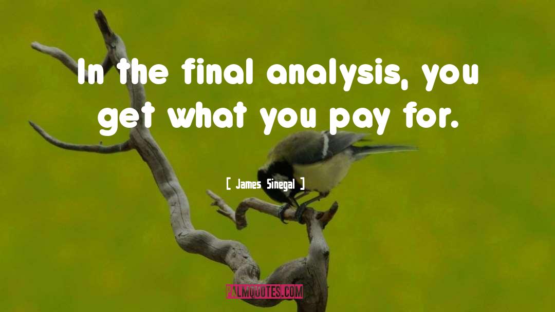 James Sinegal Quotes: In the final analysis, you