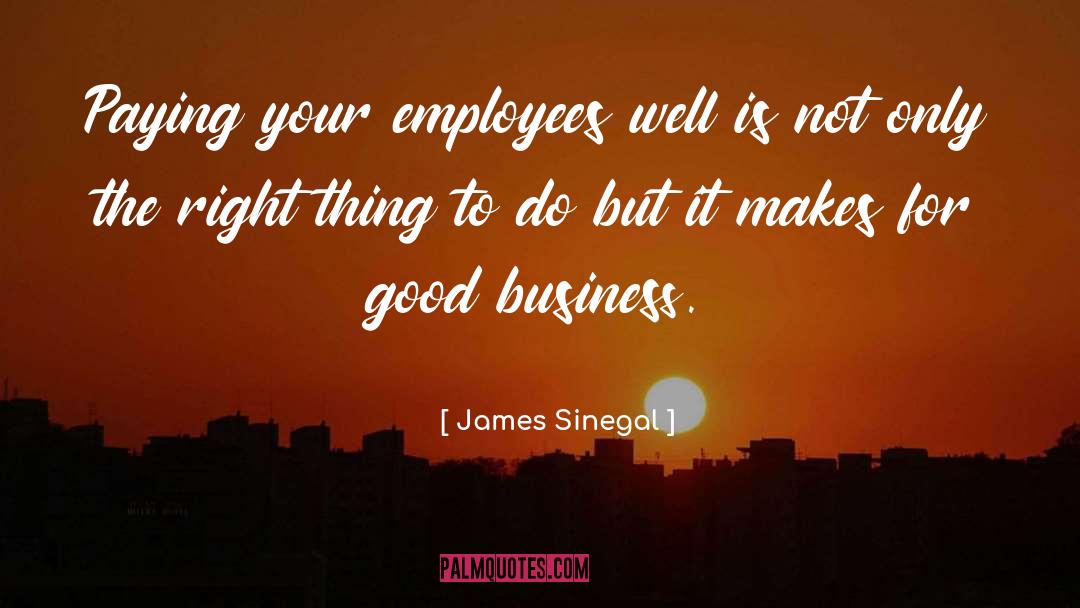 James Sinegal Quotes: Paying your employees well is