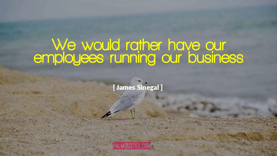 James Sinegal Quotes: We would rather have our