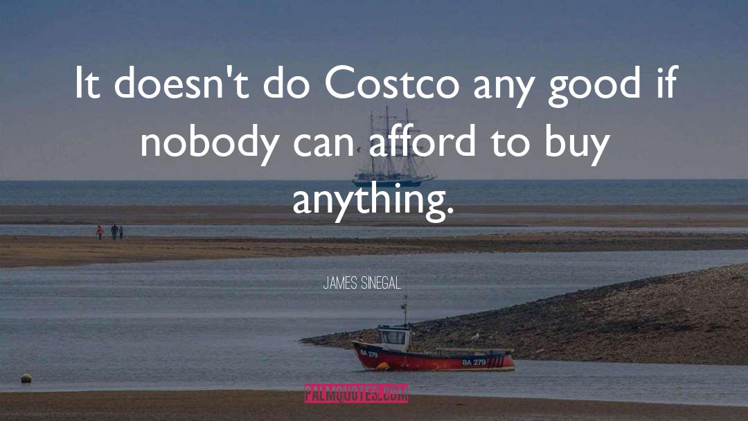 James Sinegal Quotes: It doesn't do Costco any