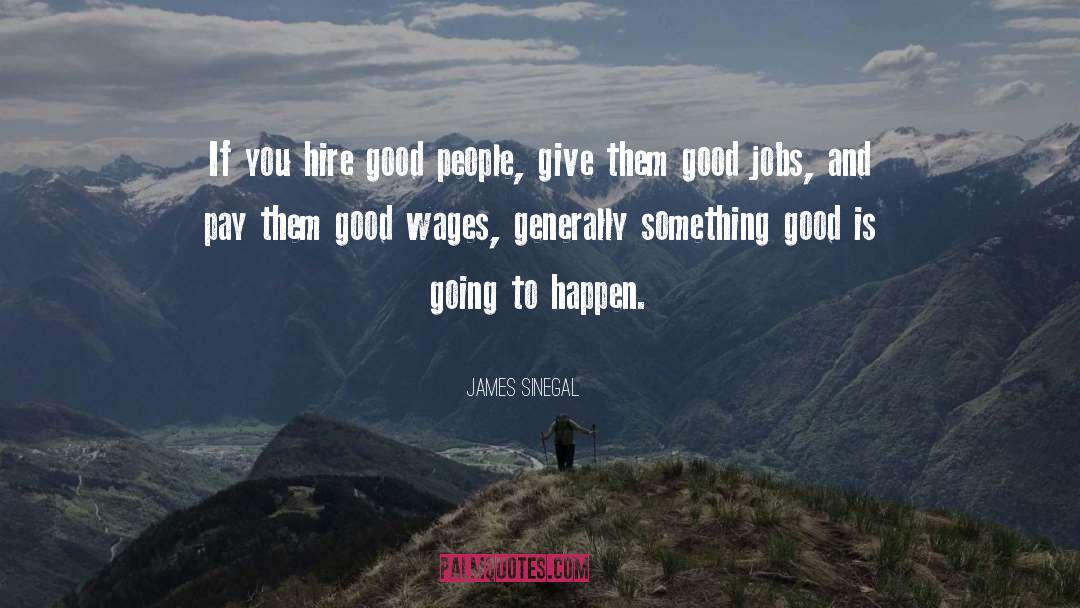 James Sinegal Quotes: If you hire good people,