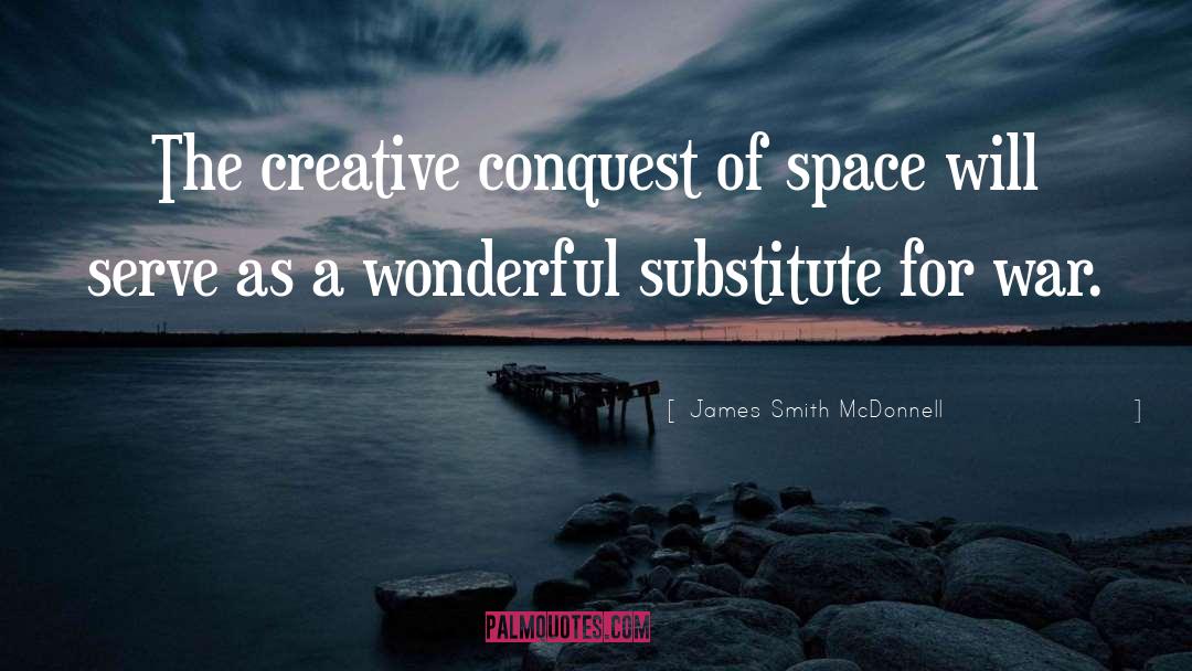 James Smith McDonnell Quotes: The creative conquest of space