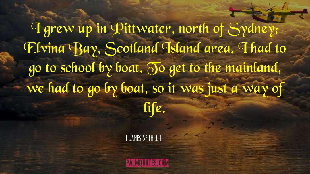 James Spithill Quotes: I grew up in Pittwater,