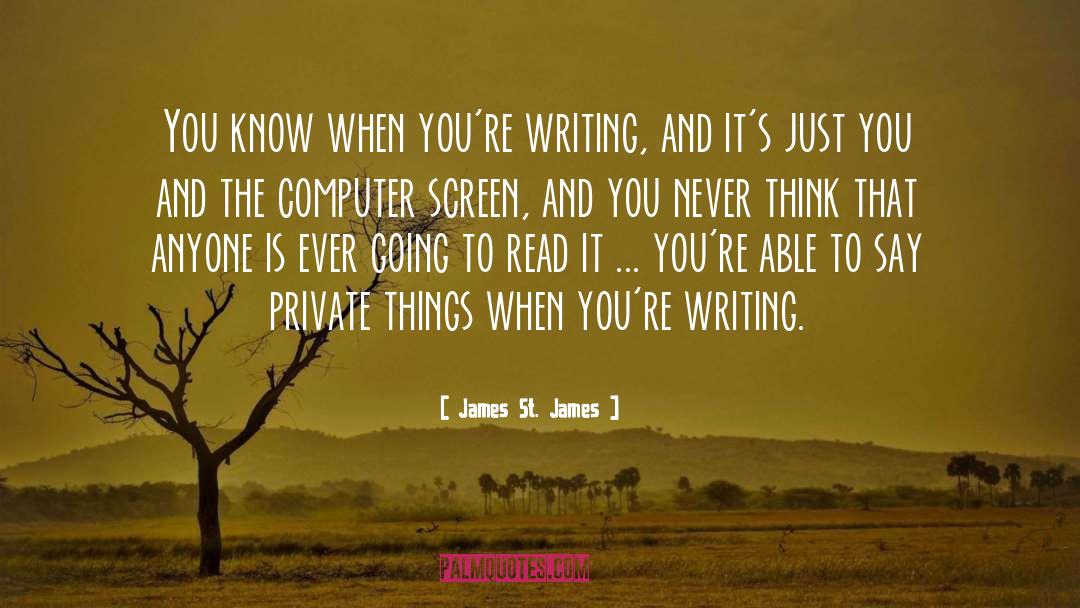 James St. James Quotes: You know when you're writing,