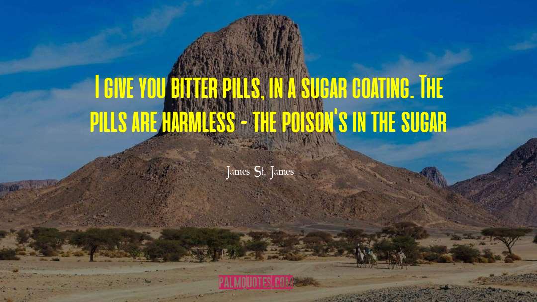 James St. James Quotes: I give you bitter pills,