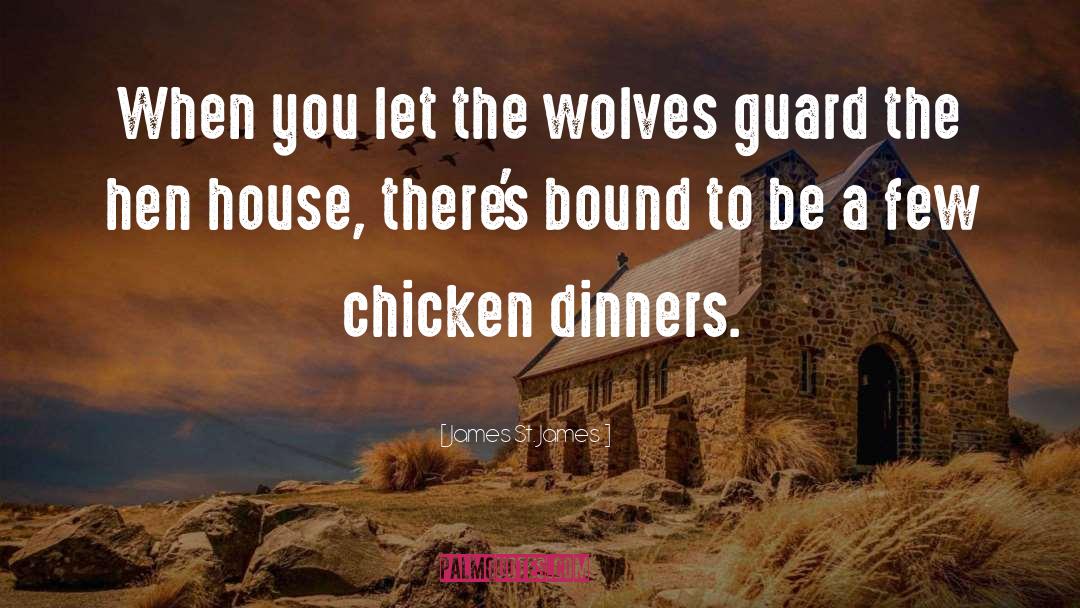 James St. James Quotes: When you let the wolves