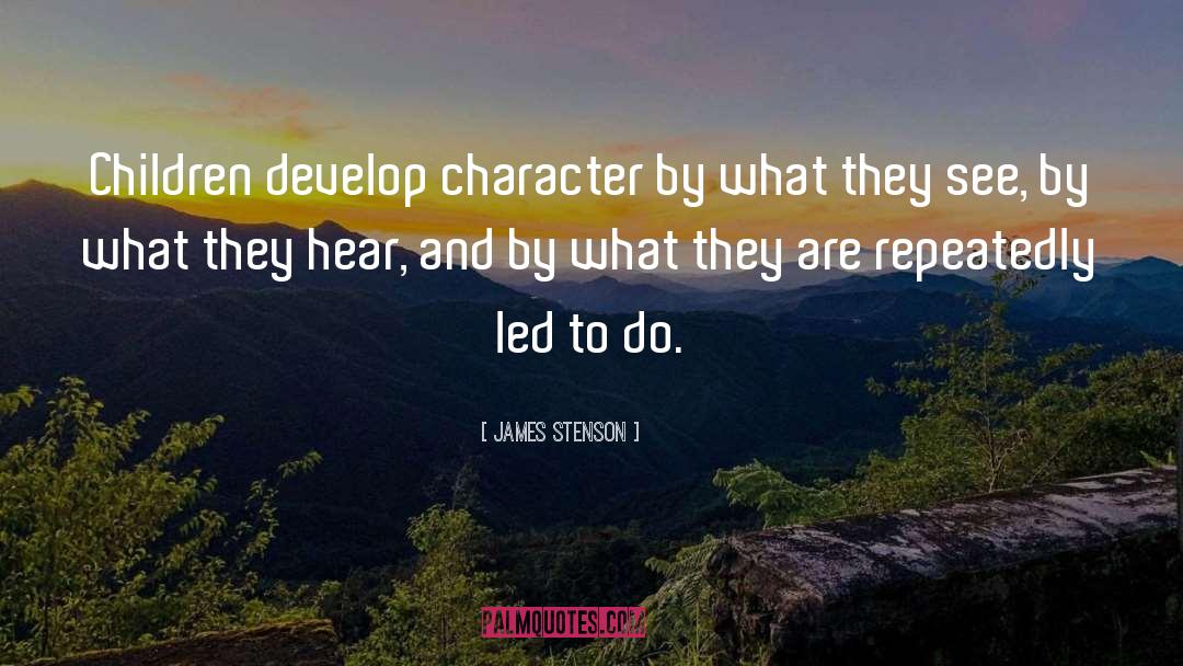 James Stenson Quotes: Children develop character by what