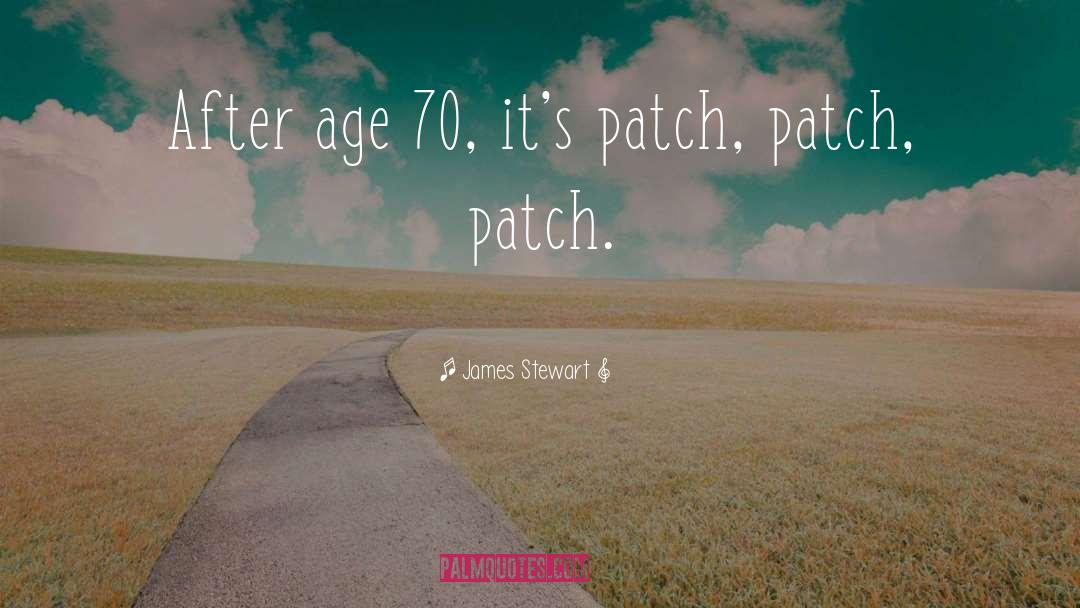 James Stewart Quotes: After age 70, it's patch,