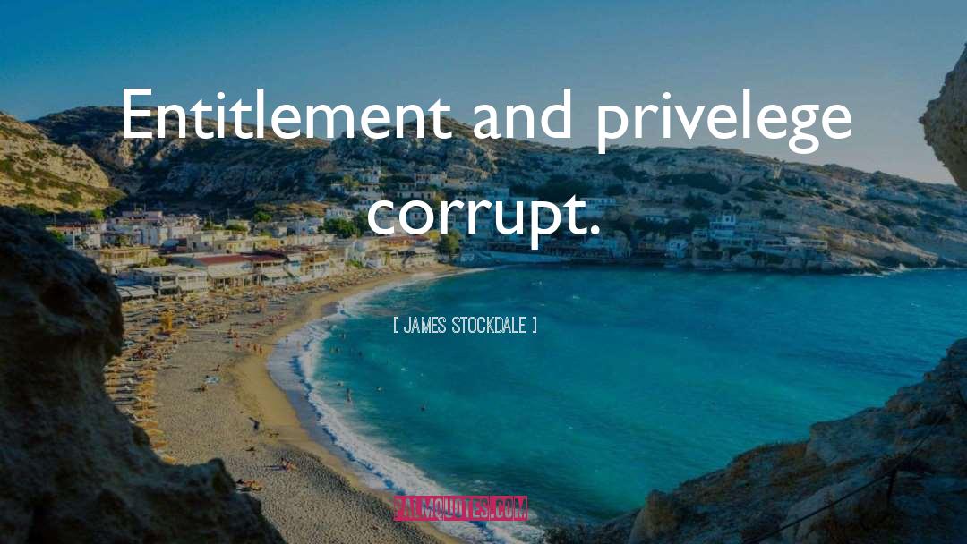 James Stockdale Quotes: Entitlement and privelege corrupt.