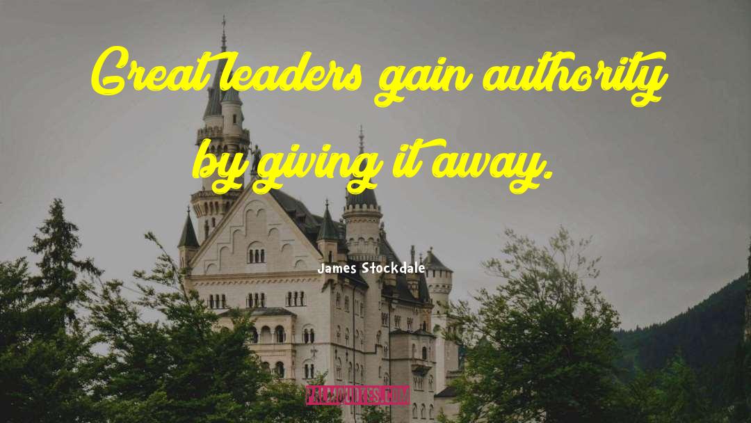 James Stockdale Quotes: Great leaders gain authority by