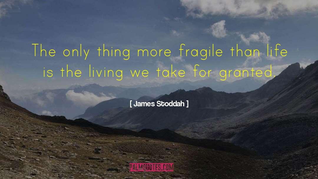 James Stoddah Quotes: The only thing more fragile