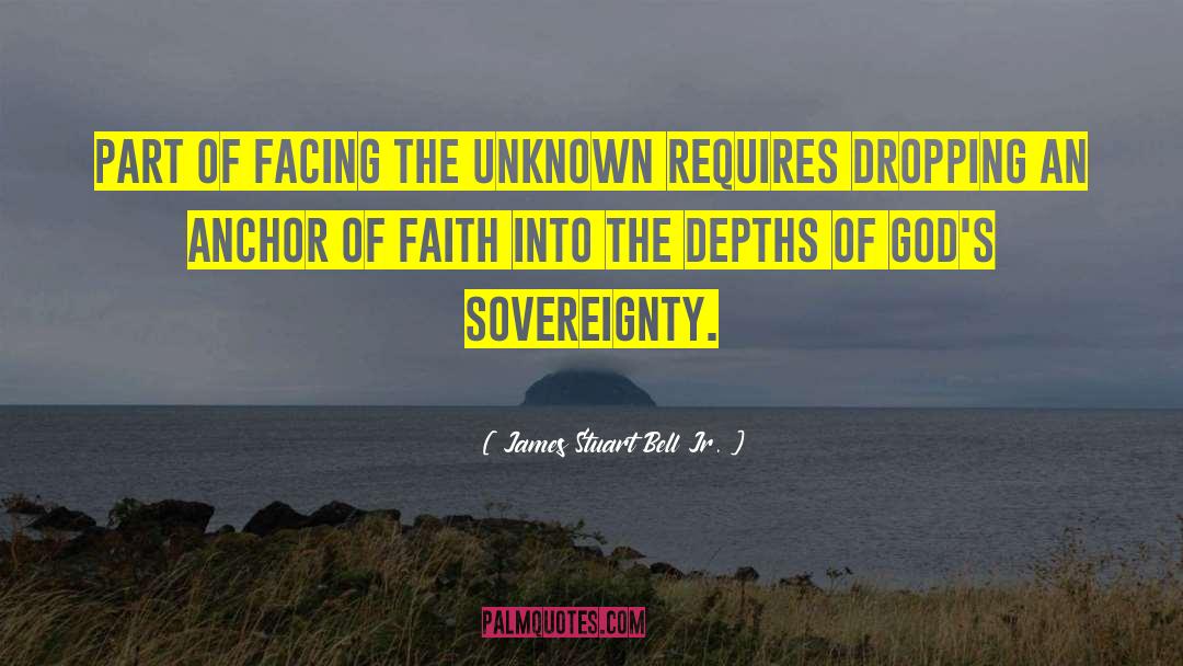 James Stuart Bell Jr. Quotes: Part of facing the unknown