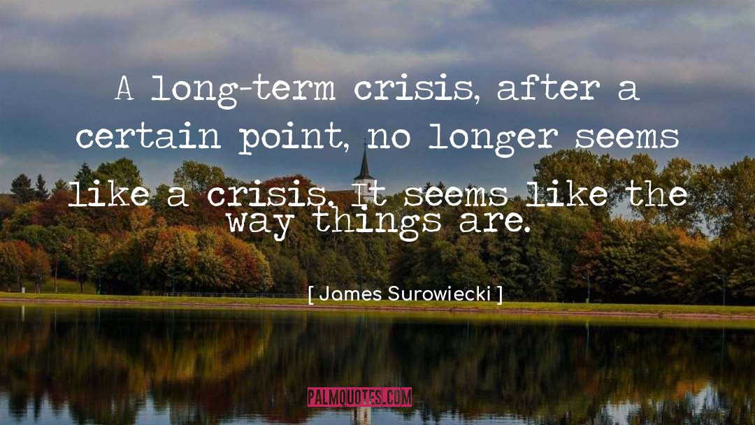 James Surowiecki Quotes: A long-term crisis, after a