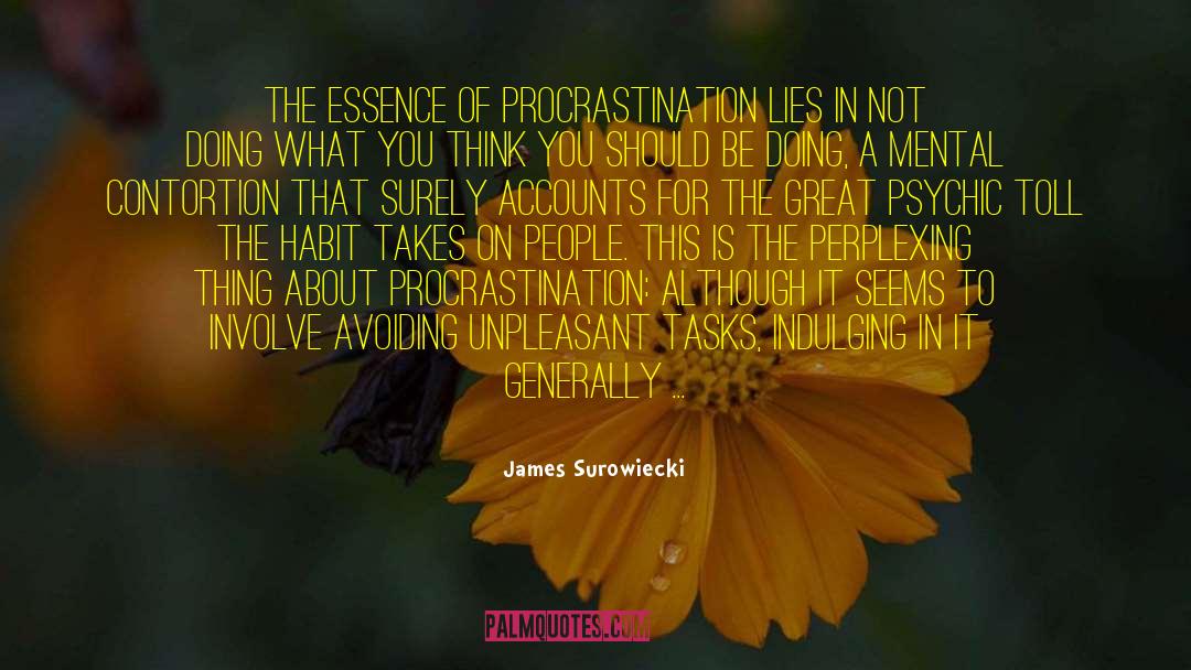 James Surowiecki Quotes: The essence of procrastination lies