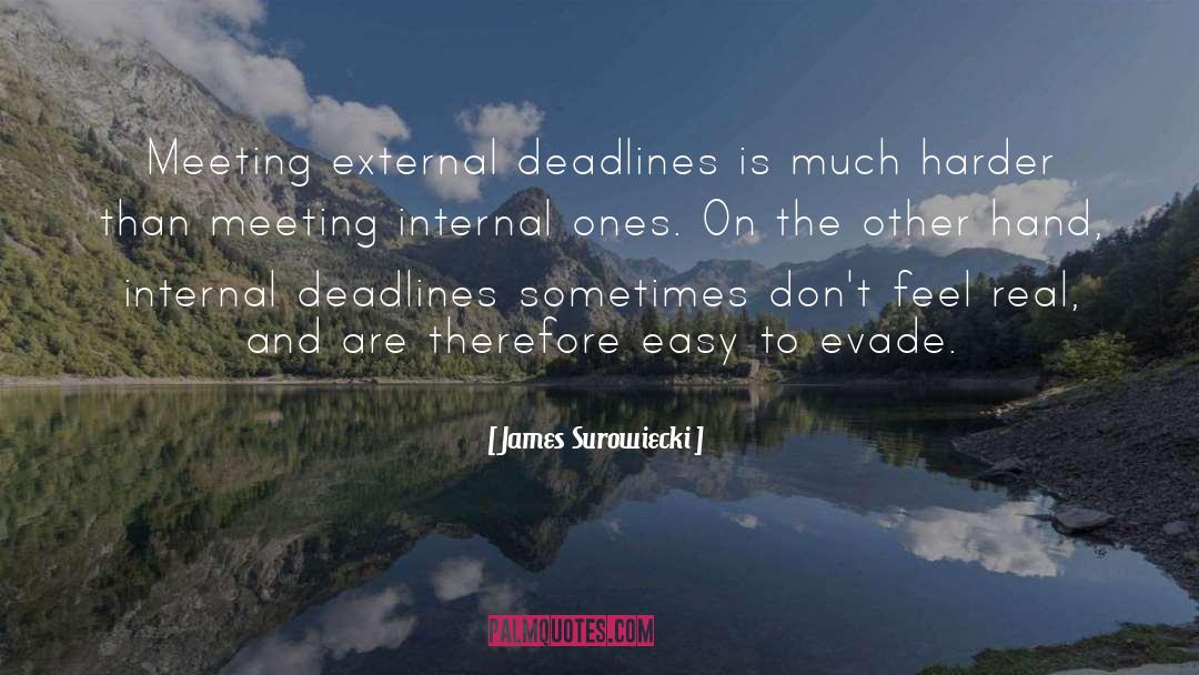 James Surowiecki Quotes: Meeting external deadlines is much