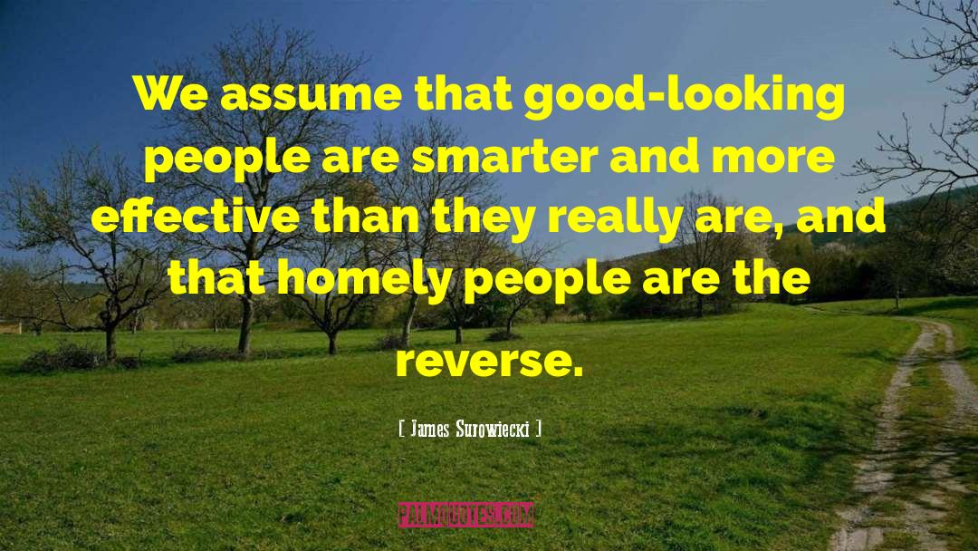 James Surowiecki Quotes: We assume that good-looking people