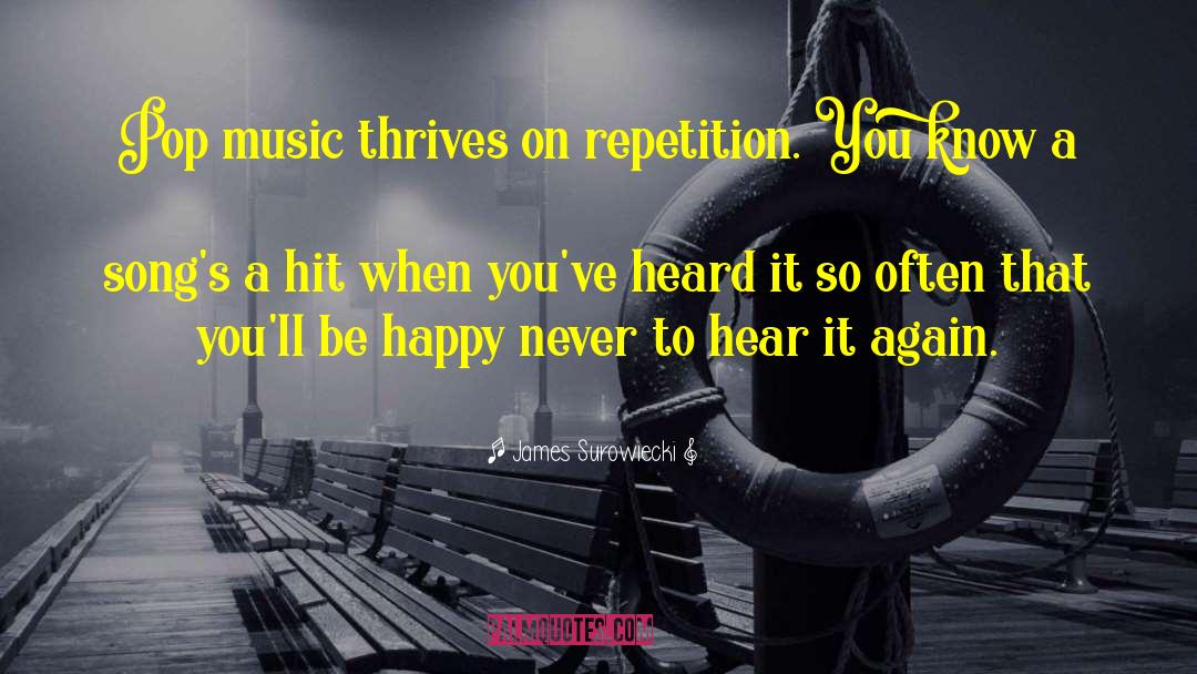 James Surowiecki Quotes: Pop music thrives on repetition.