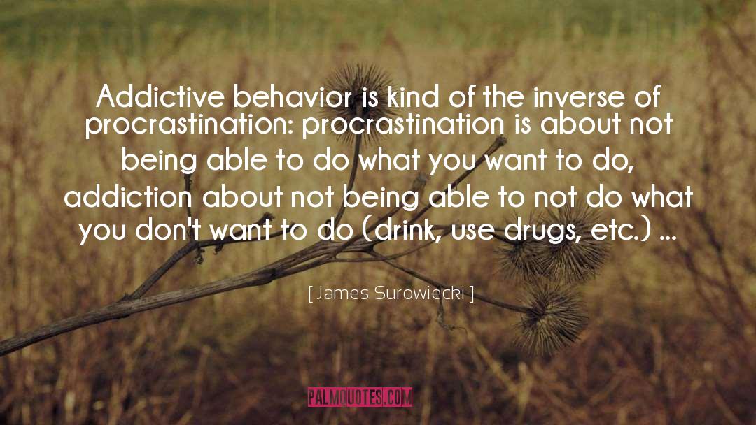James Surowiecki Quotes: Addictive behavior is kind of