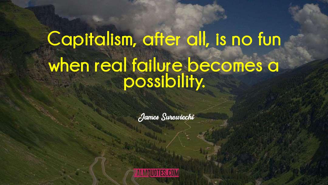 James Surowiecki Quotes: Capitalism, after all, is no