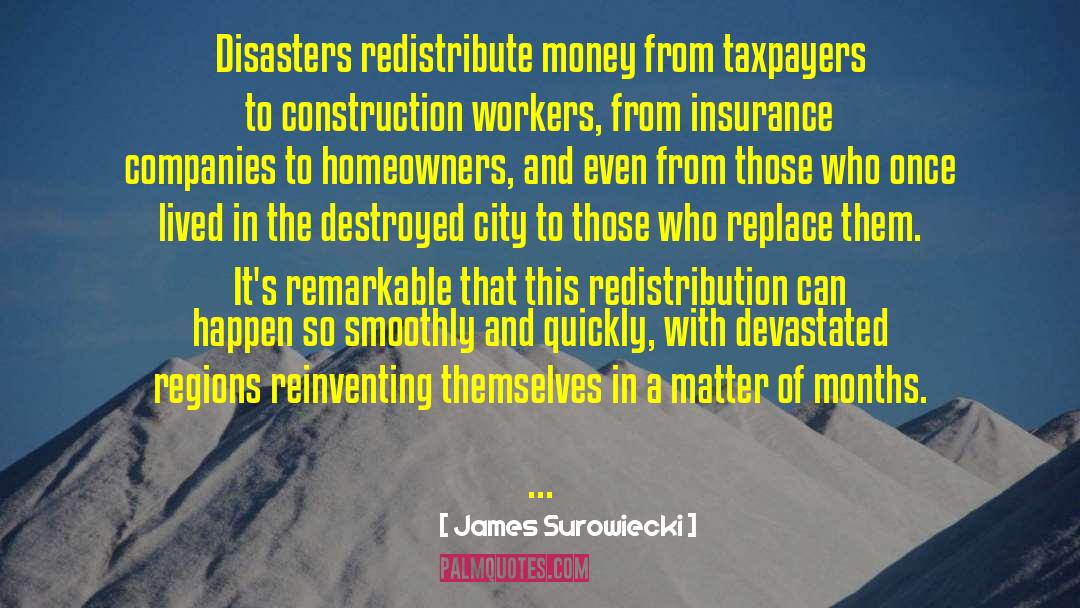 James Surowiecki Quotes: Disasters redistribute money from taxpayers