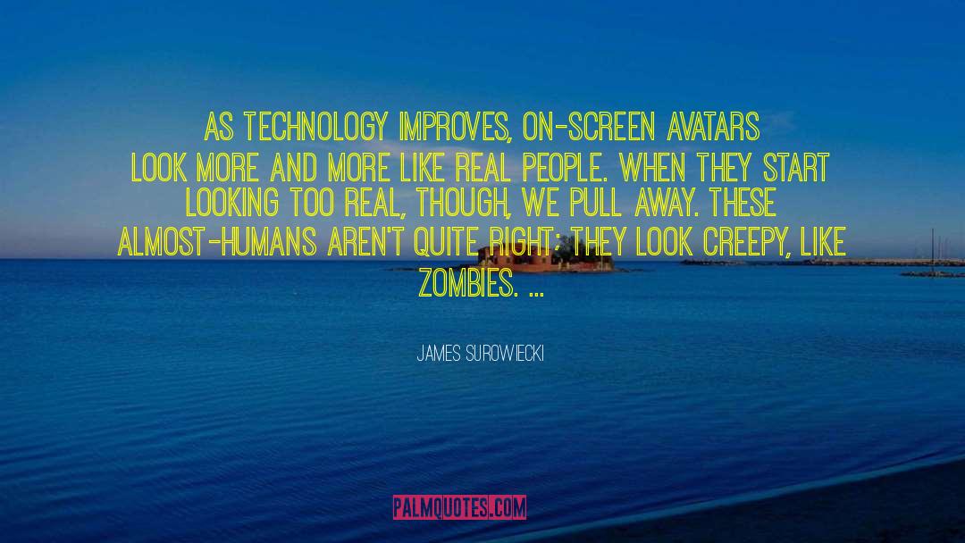 James Surowiecki Quotes: As technology improves, on-screen avatars