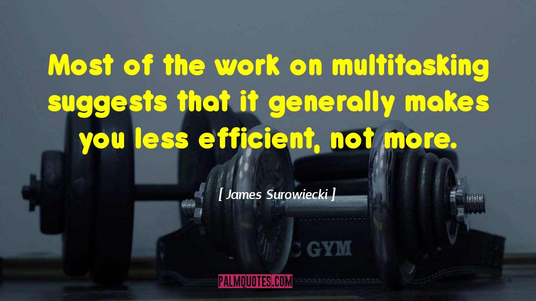 James Surowiecki Quotes: Most of the work on