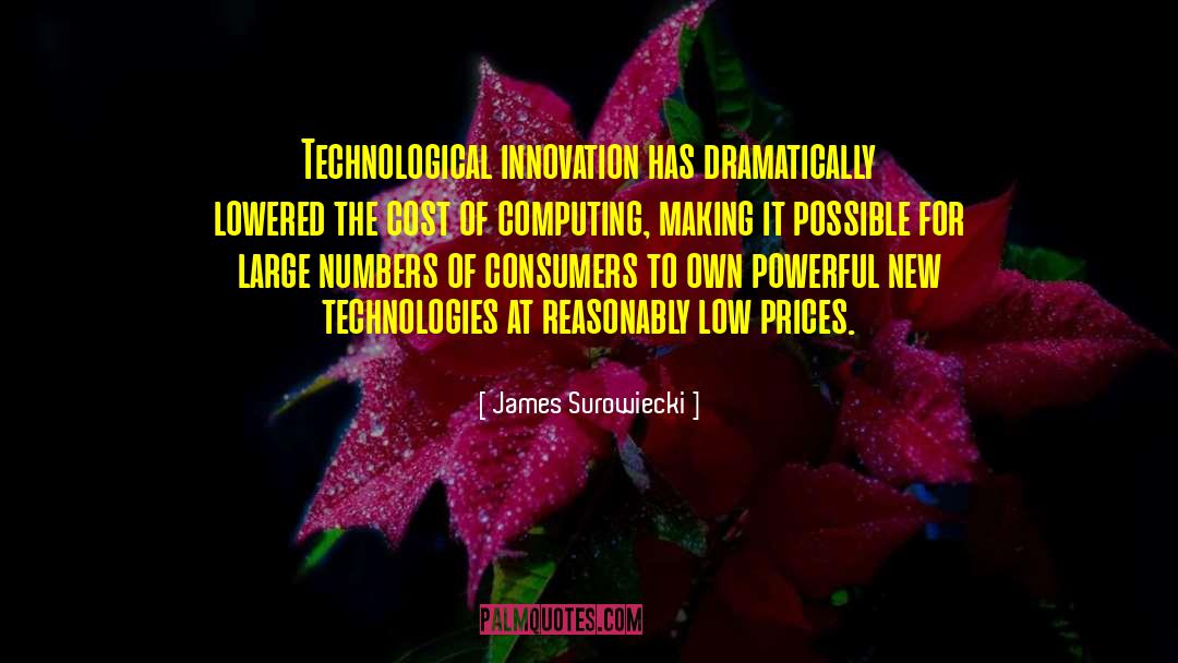 James Surowiecki Quotes: Technological innovation has dramatically lowered