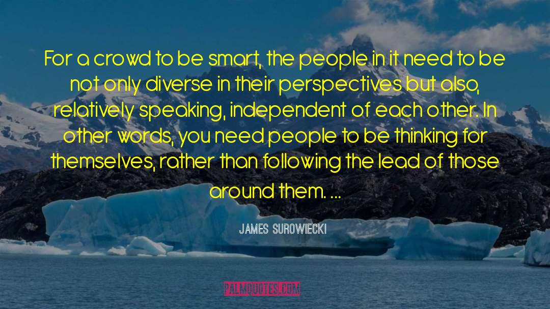 James Surowiecki Quotes: For a crowd to be