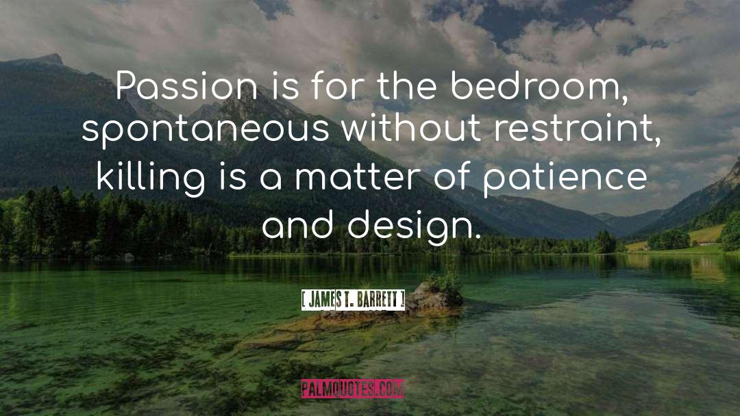 James T. Barrett Quotes: Passion is for the bedroom,