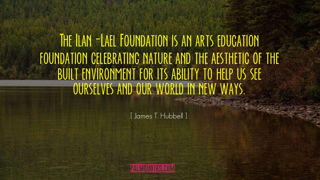 James T. Hubbell Quotes: The Ilan-Lael Foundation is an