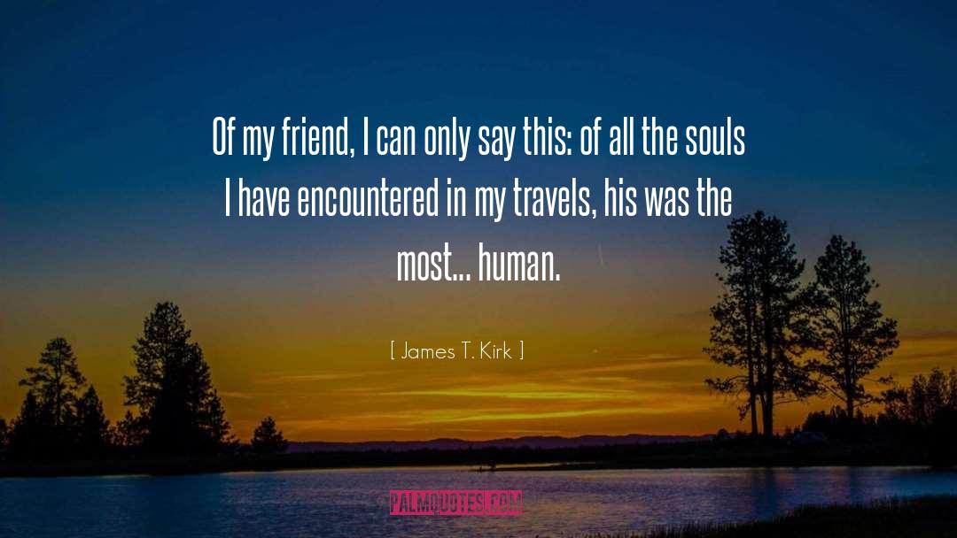 James T. Kirk Quotes: Of my friend, I can