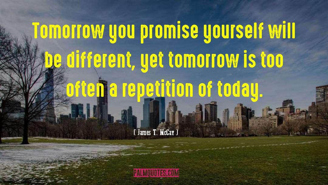 James T. McCay Quotes: Tomorrow you promise yourself will