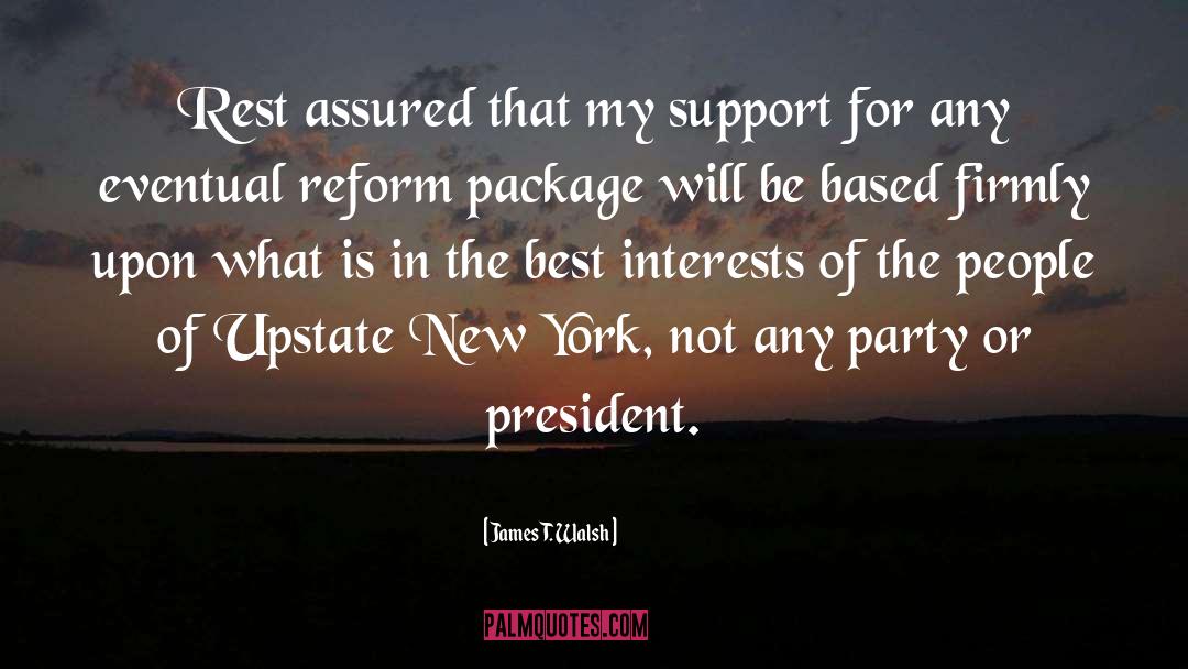 James T. Walsh Quotes: Rest assured that my support