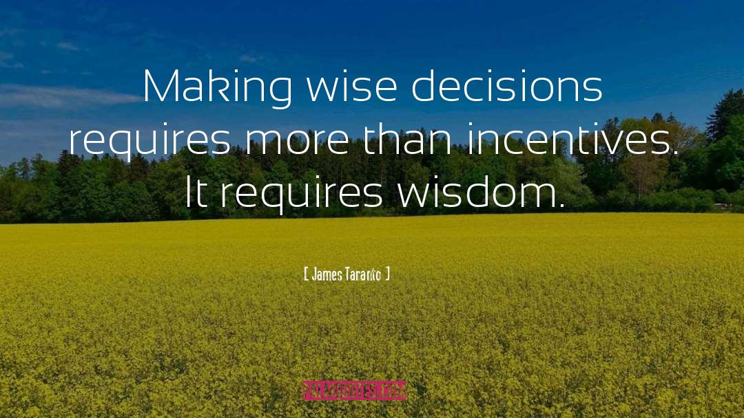 James Taranto Quotes: Making wise decisions requires more