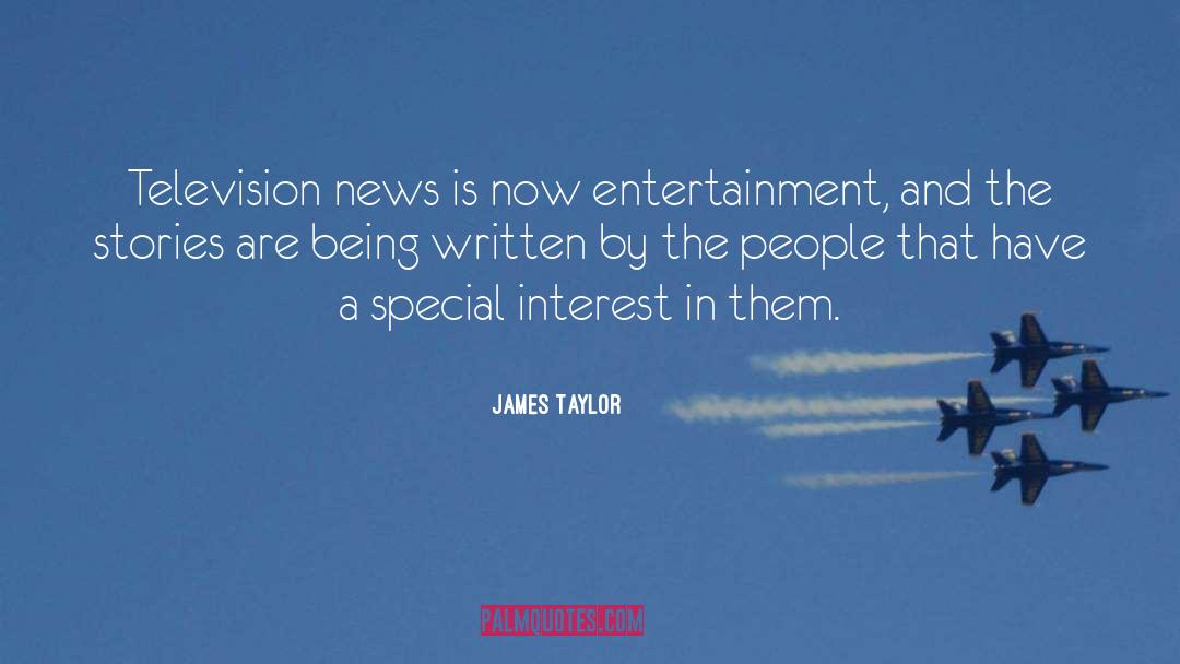 James Taylor Quotes: Television news is now entertainment,