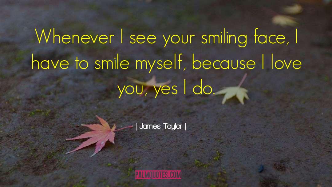 James Taylor Quotes: Whenever I see your smiling